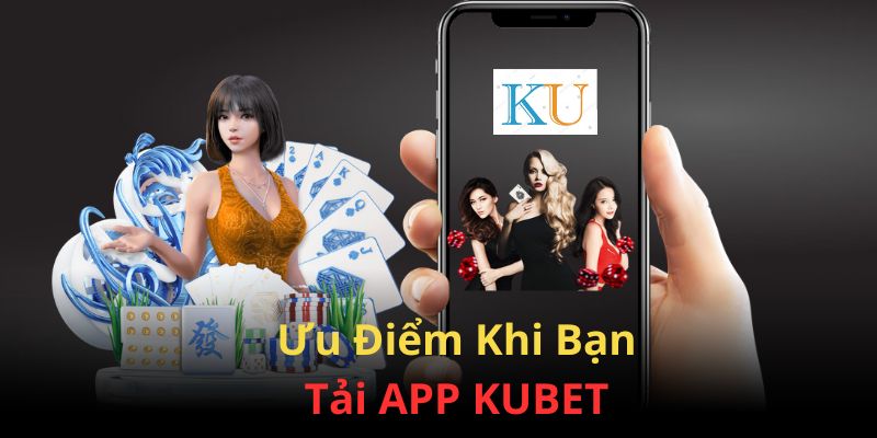 Những ưu điểm khi sử dụng KUBET casino app